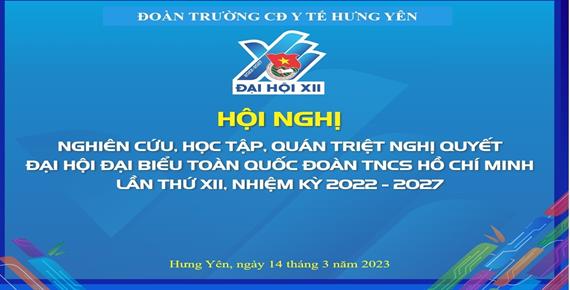 HỘI NGHỊ NGHIÊN CỨU, HỌC TẬP, QUÁN TRIỆT NGHỊ QUYẾT ĐẠI HỘI ĐẠI BIỂU ĐOÀN TNCS HỒ CHÍ MINH TOÀN QUỐC LẦN THỨ XII, NHIỆM KỲ 2022-2027